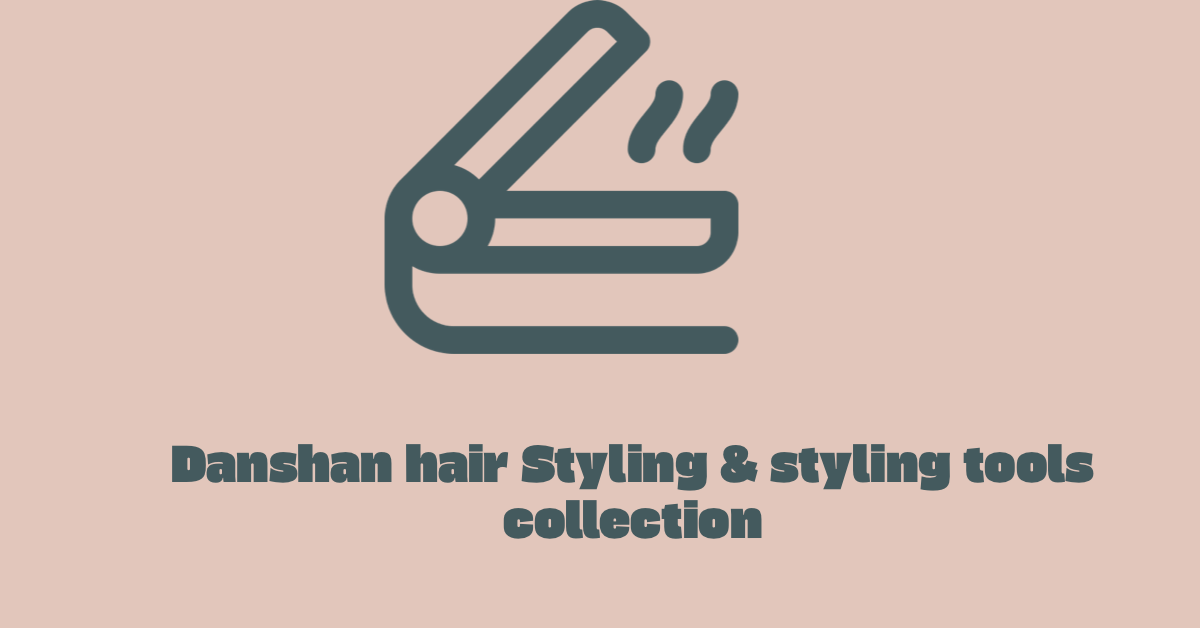 Danshan hair Styling & styling tools collection